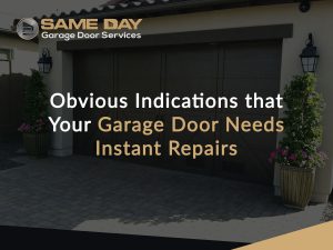 Obvious Indications that Your Garage Door Needs Instant Repairs