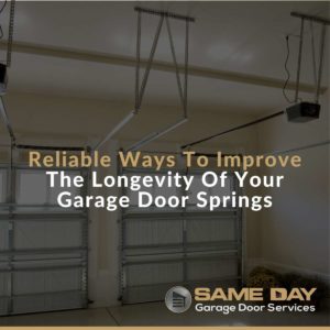 Reliable Ways To Improve The Longevity Of Your Garage Door Springs