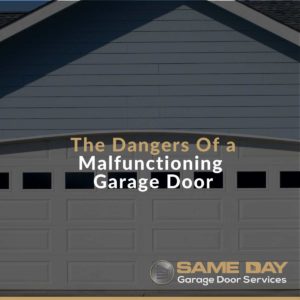 The Dangers Of a Malfunctioning Garage Door