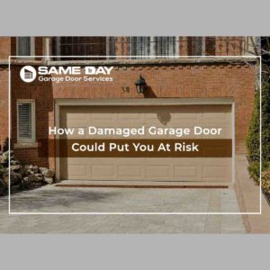 How a Damaged Garage Door Could Put You At Risk