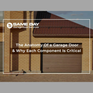 The Anatomy Of a Garage Door & Why Each Component Is Critical