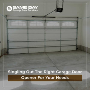 Singling Out The Right Garage Door Opener For Your Needs
