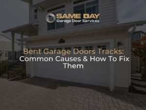 Bent Garage Doors Tracks Common Causes & How To Fix Them