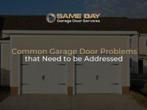Common Garage Door Problems that Need to be Addressed