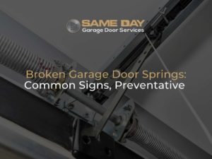 Broken Garage Door Springs Common Signs, Preventative Maintenance & How to Repair