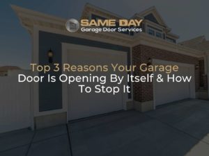 Top 3 Reasons Your Garage Door Is Opening By Itself & How To Stop It