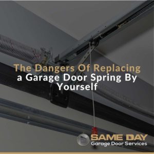 The Dangers Of Replacing a Garage Door Spring By Yourself