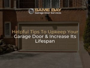 Helpful Tips To Upkeep Your Garage Door & Increase Its Lifespan