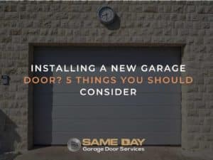 Installing a New Garage Door? 5 Things You Should Consider